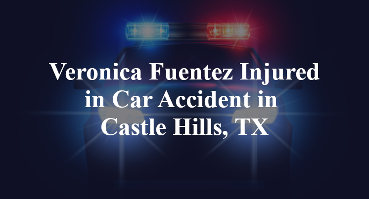Veronica Fuentez Car Accident in Castle Hills, TX