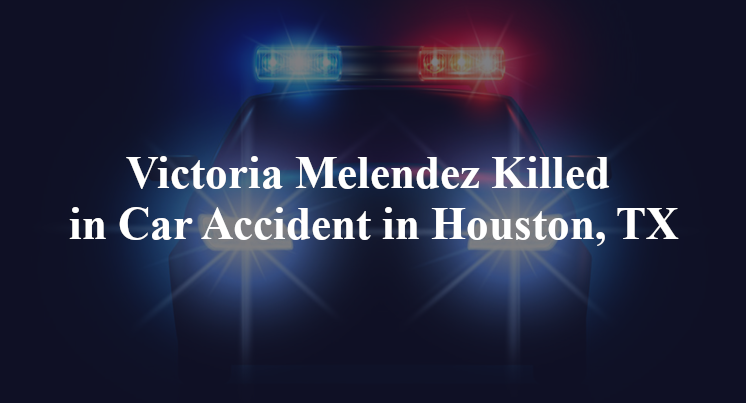 Victoria Melendez Killed in Car Accident in Houston, TX