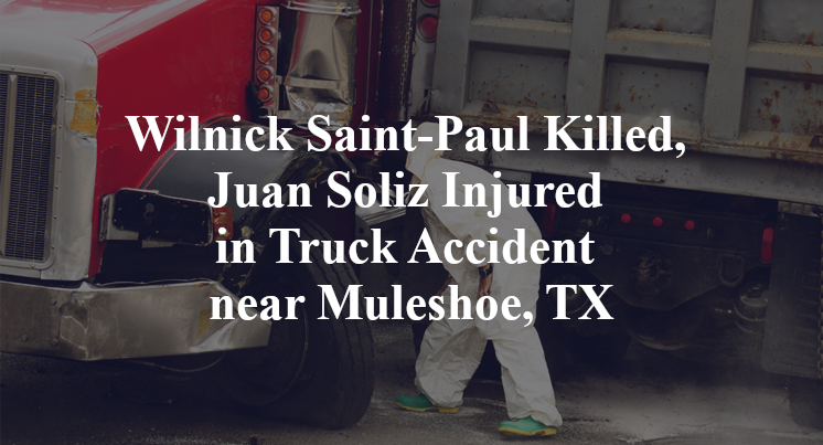 Wilnick Saint-Paul Killed, Juan Soliz Injured in Truck Accident near Muleshoe, TX