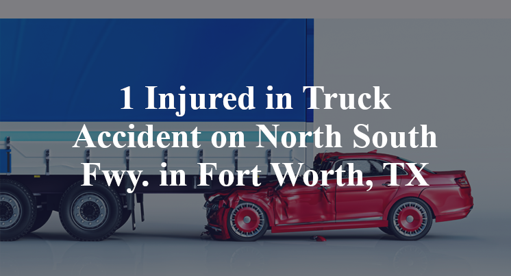1 Injured in Truck Accident on North South Fwy. in Fort Worth, TX