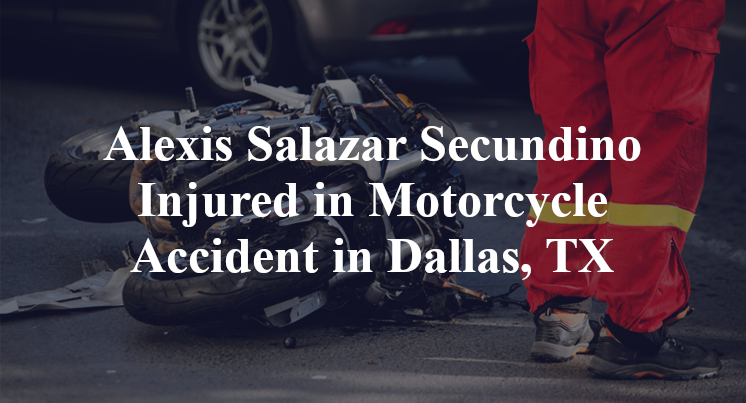 Alexis Salazar Secundino Injured in Motorcycle Accident in Dallas, TX