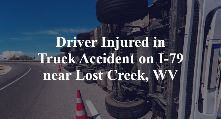 Driver Injured in Truck Accident on I-79 near Lost Creek, WV