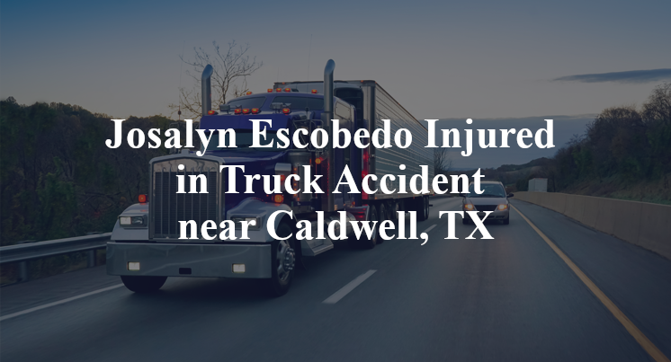 Josalyn Escobedo Injured in Truck Accident near Caldwell, TX