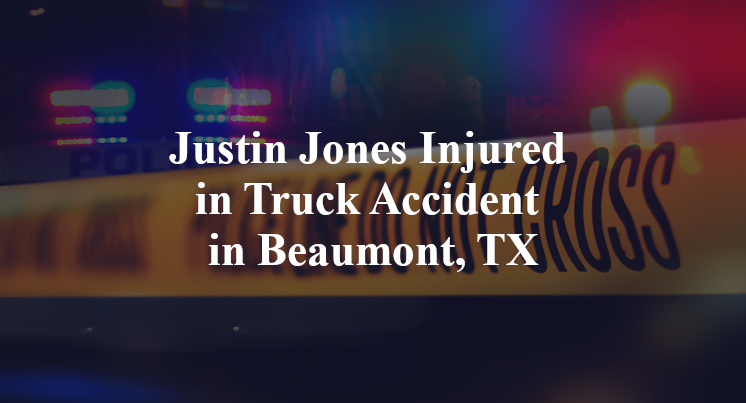 Justin Jones Injured in Truck Accident in Beaumont, TX