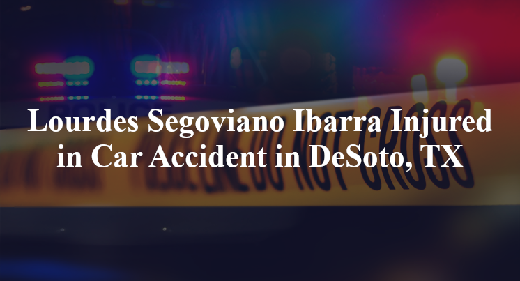 Lourdes Segoviano Ibarra Injured in Car Accident in DeSoto, TX