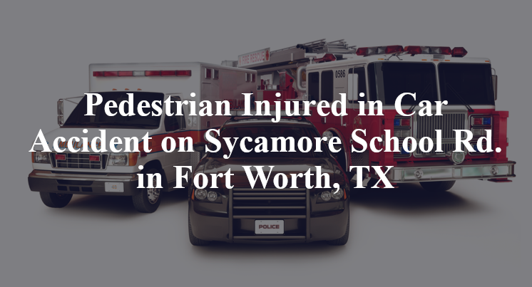 Pedestrian Car Accident on Sycamore School Rd. in Fort Worth, TX