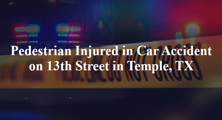 Pedestrian Injured in Car Accident on 13th Street in Temple, TX