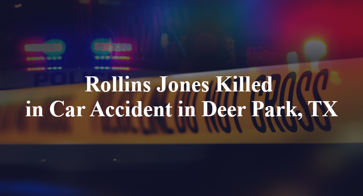 Rollins Jones Killed in Car Accident in Deer Park, TX