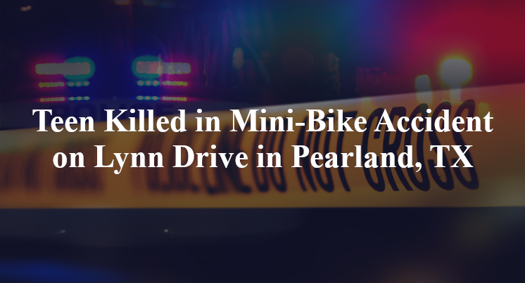 Teen Killed in Mini-Bike Accident on Lynn Drive in Pearland, TX