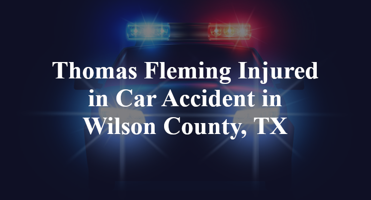 Thomas Fleming Car Accident in Wilson County, TX