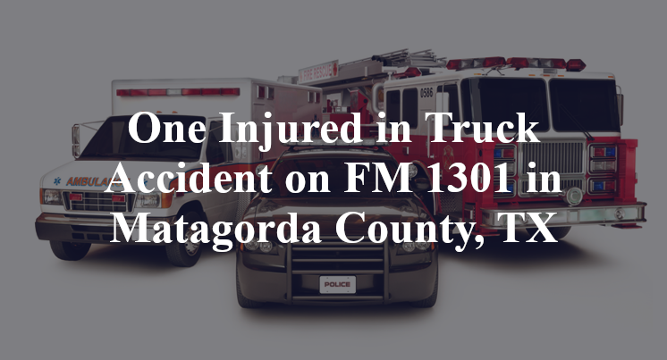 Truck Accident on FM 1301 in Matagorda County, TX