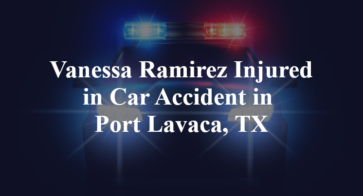 Vanessa Ramirez Car Accident in Port Lavaca, TX